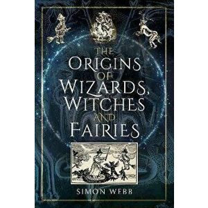 The Origins of Wizards, Witches and Fairies, Hardback - Simon Webb imagine