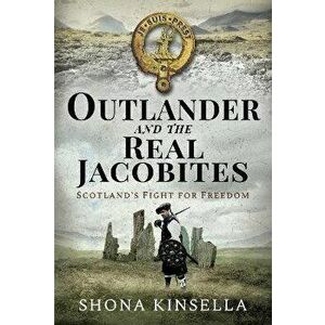Outlander and the Real Jacobites. Scotland's Fight for the Stuarts, Hardback - Shona Kinsella imagine
