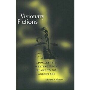 Visionary Fictions. Apocalyptic Writing from Blake to the Modern Age, Paperback - Edward J. Ahearn imagine