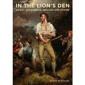 In the Lion's Den. Daniel Macdonald, Ireland and Empire, Paperback - Nianh O'Sullivan imagine