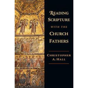 Reading Scripture with the Church Fathers, Paperback - Christopher A. Hall imagine