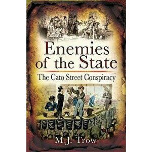 Enemies of the State. The Cato Street Conspiracy, Paperback - M J Trow imagine