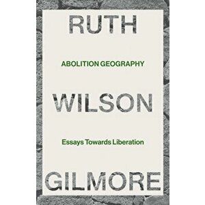 Abolition Geography. Essays Towards Liberation, Hardback - Ruth Wilson Gilmore imagine