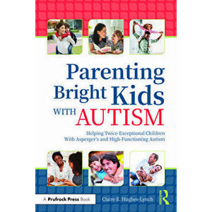 Parenting Bright Kids With Autism. Helping Twice-Exceptional Children With Asperger's and High-Functioning Autism, Paperback - Claire E. Hughes-Lynch imagine