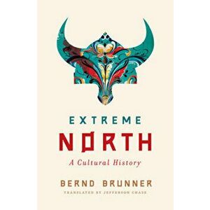 Extreme North. A Cultural History, Hardback - Bernd Brunner imagine