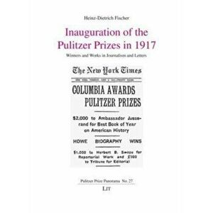 Inauguration of the Pulitzer Prizes in 1917. Winners and Works in Journalism and Letters, Paperback - Hans-Dietrich Fischer imagine