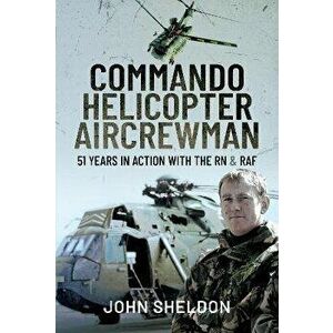 Commando Helicopter Aircrewman. 51 Years in Action with the RN and RAF, Hardback - Sheldon, John imagine