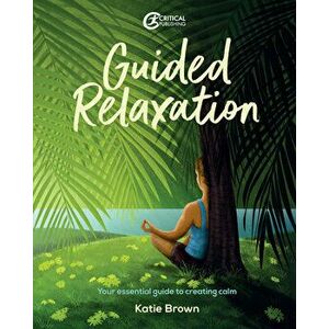 Guided Relaxation. Your essential guide to creating calm, Paperback - Katie Brown imagine