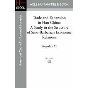 Trade and Expansion in Han China. A Study in the Structure of Sino-Barbarian Economic Relations, Paperback - *** imagine
