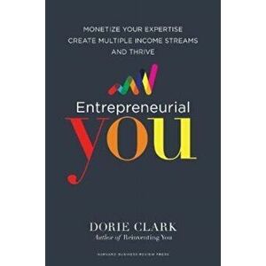 Entrepreneurial You. Monetize Your Expertise, Create Multiple Income Streams, and Thrive, Hardback - Dorie Clark imagine