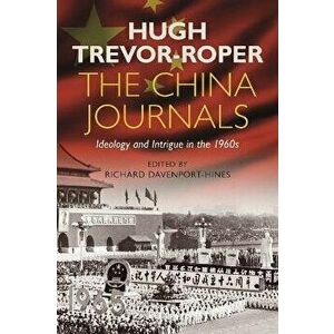 The China Journals. Ideology and Intrigue in the 1960s, Paperback - Hugh Trevor-Roper imagine