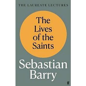 The Lives of the Saints. The Laureate Lectures, Main, Hardback - Sebastian Barry imagine