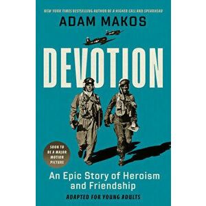 Devotion (Adapted for Young Adults). An Epic Story of Heroism and Friendship, Hardback - Adam Makos imagine