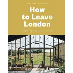 How To Leave London. Escape the city, find space, reinvent your life., Hardback - Alex Bagner imagine