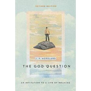 The God Question. An Invitation to a Life of Meaning, Revised Edition, Paperback - J. P. Moreland imagine