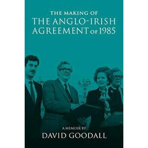 The Making of the Anglo-Irish Agreement of 1985. A Memoir by David Goodall, Paperback - *** imagine