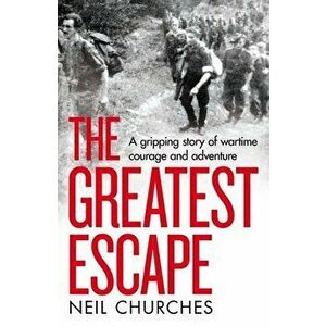 The Greatest Escape. A gripping story of wartime courage and adventure, Hardback - Neil Churches imagine