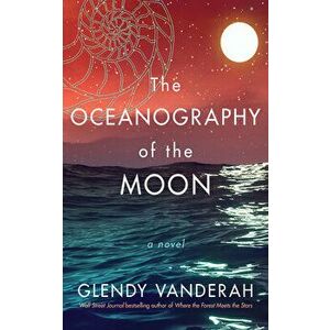 The Oceanography of the Moon. A Novel, Hardback - Glendy Vanderah imagine