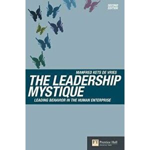 The Leadership Mystique. Leading behavior in the human enterprise, 2 ed, Paperback - Manfred Kets De Vries imagine