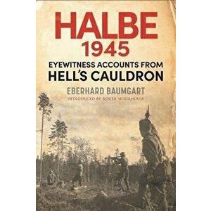 The Battle of Halbe, 1945. Eyewitness Accounts from Hell's Cauldron, Hardback - Baumgart, Eberhard imagine