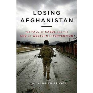 Losing Afghanistan. The Fall of Kabul and the End of Western Intervention, Hardback - Brian Brivati imagine