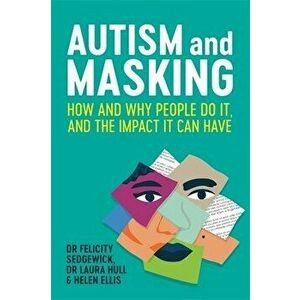 Autism and Masking. How and Why People Do It, and the Impact It Can Have, Paperback - Helen Ellis imagine
