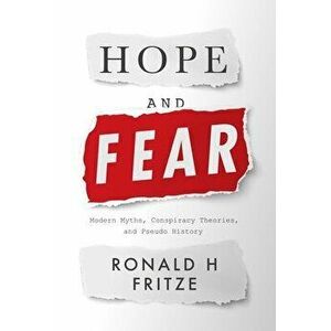 Hope and Fear. Modern Myths, Conspiracy Theories and Pseudo-History, Hardback - Ronald H. Fritze imagine