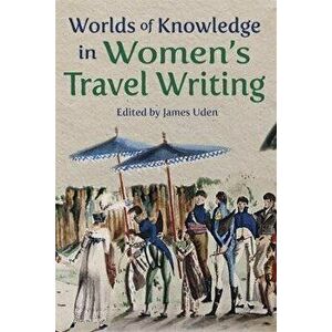 Worlds of Knowledge in Women's Travel Writing, Paperback - *** imagine