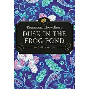 Dusk in the Frog Pond and Other Stories, Paperback - Rummana Chowdhury imagine