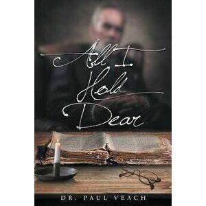 All I Hold Dear, Paperback - Dr Paul Veach imagine