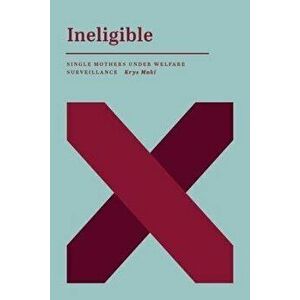 Ineligible. Single Mothers Under Welfare Surveillance, Paperback - Krys Maki imagine