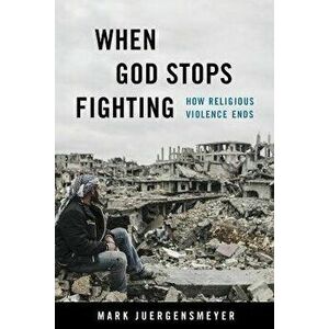 When God Stops Fighting. How Religious Violence Ends, Paperback - Mark Juergensmeyer imagine