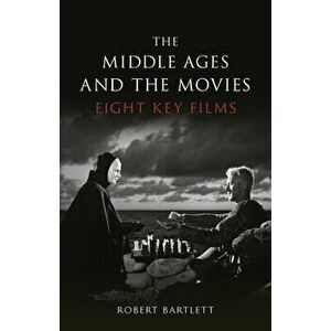 The Middle Ages and the Movies. Eight Key Films, Hardback - Robert Bartlett imagine