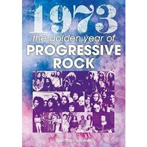 1973: The Golden Year of Progressive Rock, Paperback - Geoffrey Feakes imagine