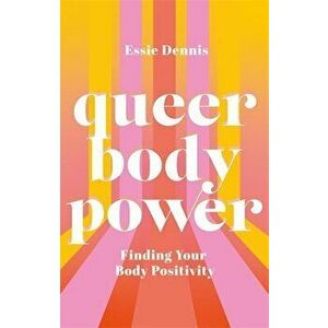 Queer Body Power. Finding Your Body Positivity, Paperback - Essie Dennis imagine
