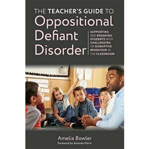 The Teacher's Guide to Oppositional Defiant Disorder. Supporting and Engaging Students with Challenging or Disruptive Behaviour in the Classroom, Pape imagine