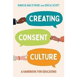 Creating Consent Culture. A Handbook for Educators, Paperback - Erica Scott imagine