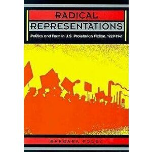 Radical Representations. Politics and Form in U.S. Proletarian Fiction, 1929-1941, Paperback - Barbara Foley imagine
