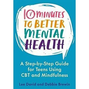 10 Minutes to Better Mental Health. A Step-by-Step Guide for Teens Using CBT and Mindfulness, Paperback - Debbie Brewin imagine