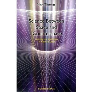Science Between Space and Counterspace. Exploring the Significance of Negative Space, Paperback - Nick Thomas imagine