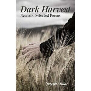 Dark Harvest - New and Selected Poems, 2001-2020, Paperback - Joseph Millar imagine