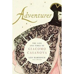 Adventurer. The Life and Times of Giacomo Casanova, Hardback - Leo Damrosch imagine