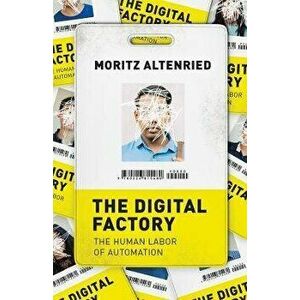 The Digital Factory. The Human Labor of Automation, Paperback - Moritz Altenried imagine