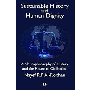 Sustainable History and the Dignity of Man. A Neurophilosophy of History and the Future of Civilisation, Paperback - Nayef Al-Rodhan imagine