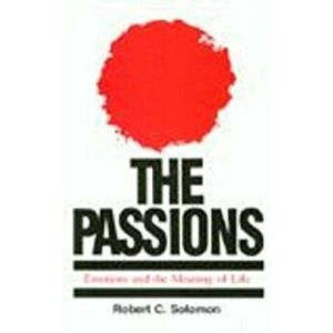 The Passions. Emotions and the Meaning of Life, Paperback - Robert C. Solomon imagine
