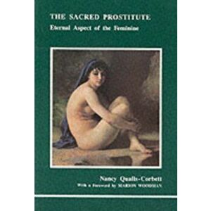 The Sacred Prostitute. Eternal Aspect of the Feminine, Paperback - Nancy Qualls-Corbett imagine