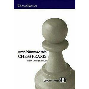 Chess Praxis: New Translation, Paperback - Aron Nimzowitsch imagine