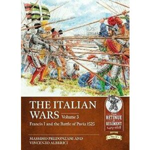 The Italian Wars Volume 3. Francis I and the Battle of Pavia 1525, Paperback - Vincenzo Alberici imagine