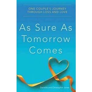 As Sure as Tomorrow Comes. One Couple's Journey through Loss and Love, Paperback - Christopher Jones imagine