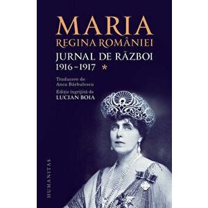 Jurnal de razboi. Vol. I - 1916 - 1917 - Maria, Regina Romaniei imagine